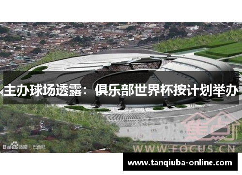 主办球场透露:俱乐部世界杯按计划举办 主办球场透露:俱乐部世界杯按计划举办