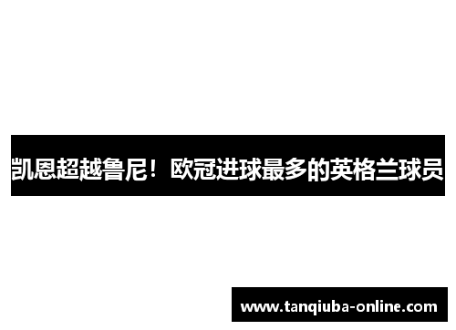 凯恩超越鲁尼！欧冠进球最多的英格兰球员