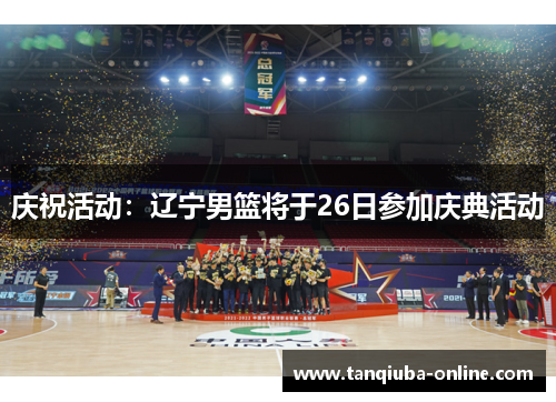 庆祝活动:辽宁男篮将于26日参加庆典活动 庆祝活动:辽宁男篮将于26日参加庆典活动