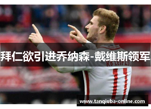 拜仁欲引进乔纳森-戴维斯领军 拜仁欲引进乔纳森-戴维斯领军